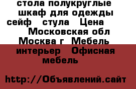 2 стола полукруглые. шкаф для одежды сейф 2 стула › Цена ­ 8 000 - Московская обл., Москва г. Мебель, интерьер » Офисная мебель   